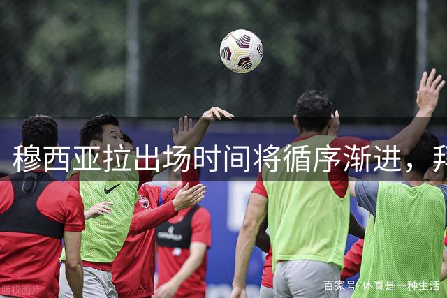 穆西亚拉出场时间将循序渐进，拜仁制定科学恢复计划